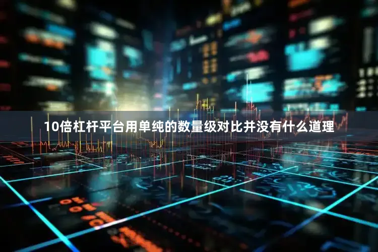 10倍杠杆平台用单纯的数量级对比并没有什么道理