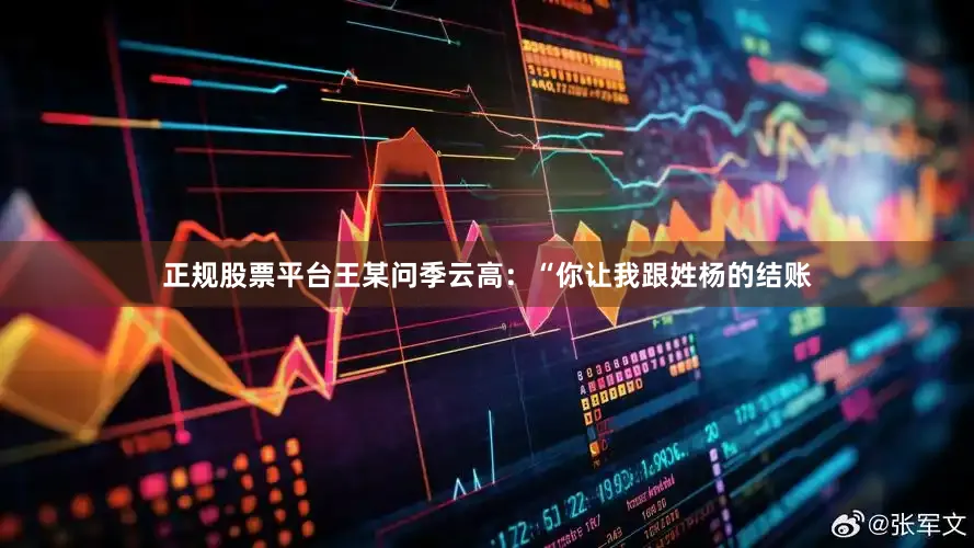 正规股票平台王某问季云高：“你让我跟姓杨的结账