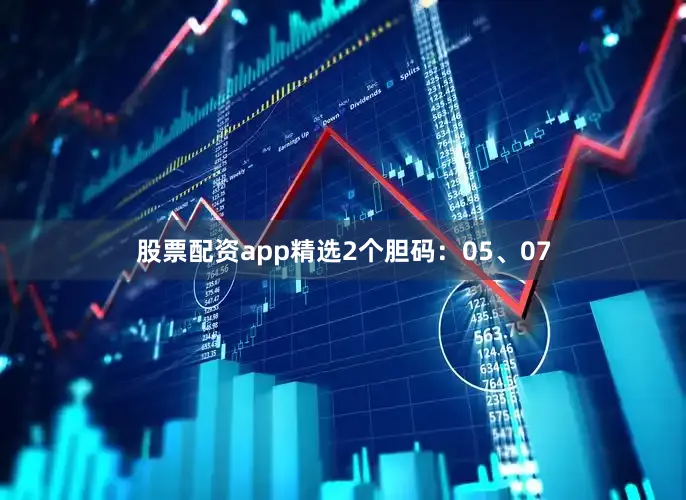 股票配资app精选2个胆码：05、07