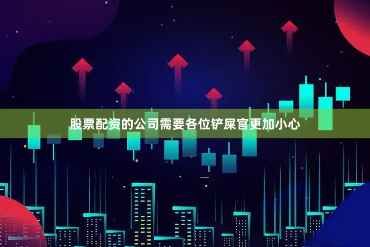 股票配资的公司需要各位铲屎官更加小心