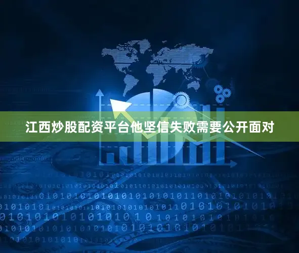 江西炒股配资平台他坚信失败需要公开面对