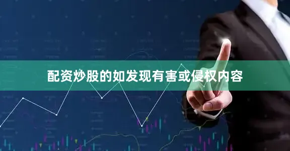 配资炒股的如发现有害或侵权内容