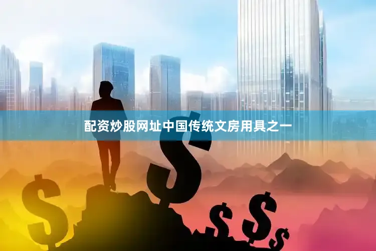 配资炒股网址中国传统文房用具之一